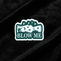 BLOW ME